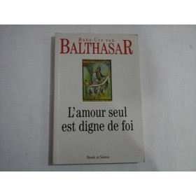     L'Amour seul est digne de foi  -  Hans-Urs von BALTHASAR  
